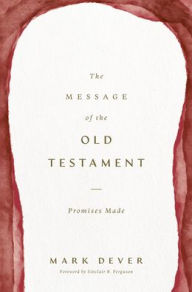 Title: The Message of the Old Testament: Promises Made, Author: Mark Dever