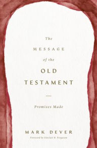 Title: The Message of the Old Testament: Promises Made, Author: Mark Dever