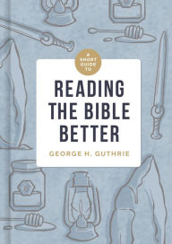 Title: A Short Guide to Reading the Bible Better, Author: George H. Guthrie