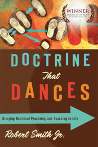 Title: Doctrine That Dances: Bringing Doctrinal Preaching and Teaching to Life, Author: Robert Smith