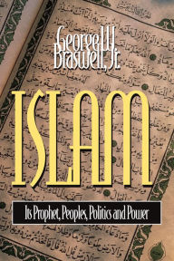 Title: Islam: Its Prophet, Peoples, Politics and Power, Author: George Braswell