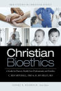 Christian Bioethics: A Guide for Pastors, Health Care Professionals, and Families