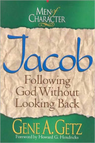 Title: Men of Character: Jacob: Following God Without Looking Back, Author: Gene A. Getz