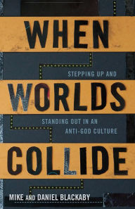 Title: When Worlds Collide: Stepping Up and Standing Out in an Anti-God Culture, Author: Mike Blackaby