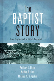 Title: The Baptist Story: From English Sect to Global Movement, Author: Anthony L. Chute