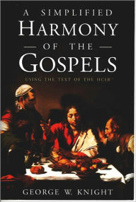 Title: A Simplified Harmony of the Gospels: Using the Text of the HSCB, Author: George  W. Knight