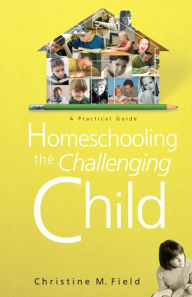 Title: Homeschooling the Challenging Child: A Practical Guide, Author: Christine Field