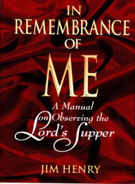 Title: In Remembrance of Me: A Manual on Observing the Lord's Supper, Author: Jim Henry