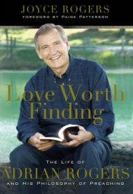 Title: Love Worth Finding: The Life of Adrian Rogers and His Philosophy of Preaching, Author: Joyce Rogers