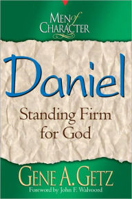 Title: Men of Character: Daniel: Standing Firm for God, Author: Gene A. Getz