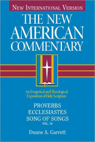 Title: Proverbs, Ecclesiastes, Song of Songs: An Exegetical and Theological Exposition of Holy Scripture, Author: Duane A. Garrett