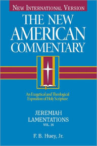 Title: Jeremiah, Lamentations: An Exegetical and Theological Exposition of Holy Scripture, Author: F. B. Huey Jr.