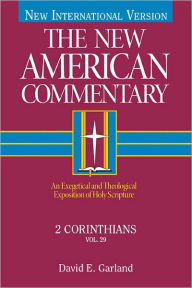 Title: 2 Corinthians: An Exegetical and Theological Exposition of Holy Scripture, Author: David  E. Garland