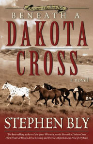 Title: Beneath a Dakota Cross, Author: Stephen  A. Bly