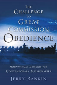 Title: A Challenge to Great Commission Obedience: Motivational Messages for Contemporary Missionaries, Author: Jerry Rankin