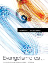 Title: Evangelismo Es: Cómo testificar de Jesús con pasión y confíanza, Author: Dave Earley