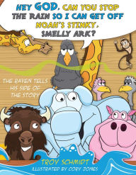 The Raven Tells His Side of the Story: Hey God, Can You Stop the Rain So I Can Get off Noah's Stinky, Smelly Ark?