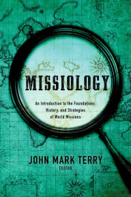 Title: Missiology: An Introduction to the Foundations, History, and Strategies of World Missions, Author: John Mark Terry