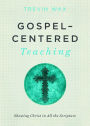 Gospel-Centered Teaching: Showing Christ in All the Scripture