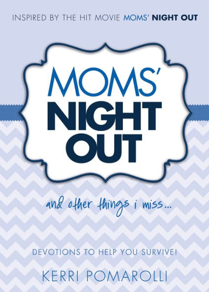 Moms' Night Out and Other Things I Miss: Devotions To Help You Survive