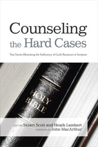 Title: Counseling the Hard Cases: True Stories Illustrating the Sufficiency of God's Resources in Scripture, Author: Stuart Scott