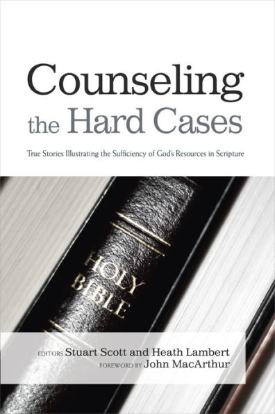 Counseling the Hard Cases: True Stories Illustrating the Sufficiency of God's Resources in Scripture