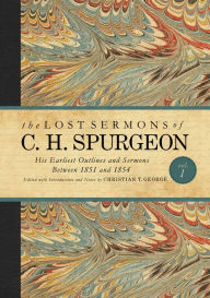 Title: The Lost Sermons of C. H. Spurgeon Volume I: His Earliest Outlines and Sermons Between 1851 and 1854, Author: Charles  Haddon Spurgeon
