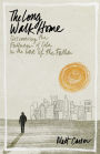 The Long Walk Home: Discovering the Fullness of Life in the Love of the Father