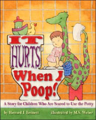 Title: It Hurts When I Poop!: A Story for Children Who Are Scared to Use the Potty, Author: Howard J. Bennett