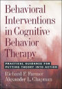 Behavioral Interventions in Cognitive Behavior Therapy Practical Guidance for Putting Theory Into Action / Edition 1