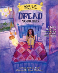 Title: What to Do When You Dread Your Bed: A Kid's Guide to Overcoming Problems With Sleep, Author: Dawn Huebner DPh