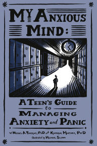 Title: My Anxious Mind: A Teen's Guide to Managing Anxiety and Panic, Author: Michael A. Tompkins