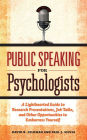Public Speaking for Psychologists: A Lighthearted Guide to Research Presentations, Job Talks, and Other Opportunities to Embarrass Yourself