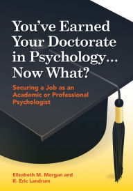 You've Earned Your Doctorate in Psychology, Now What?: Securing a Job As an Academic or Professional Psychologist