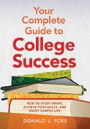 Your Complete Guide to College Success: How to Study Smart, Achieve Your Goals, and Enjoy Campus Life