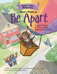 Title: What to Do When You Don't Want to Be Apart: A Kid's Guide to Overcoming Separation Anxiety, Author: Kristen Lavallee