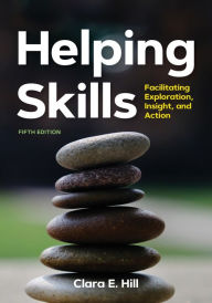Title: Helping Skills: Facilitating Exploration, Insight, and Action, Author: Clara E. Hill