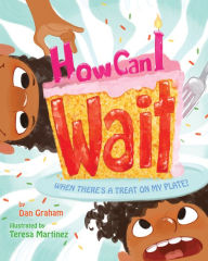 Title: How Can I Wait When There's a Treat on My Plate?, Author: Dan Graham Ph.D.