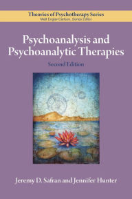 Title: Psychoanalysis and Psychoanalytic Therapies / Edition 2, Author: Jeremy D. Safran