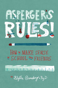 Title: Asperger's Rules!: How to Make Sense of School and Friends, Author: Blythe Grossberg PsyD