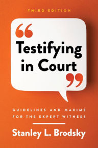 Title: Testifying in Court: Guidelines and Maxims for the Expert Witness, Author: Stanley L. Brodsky PhD