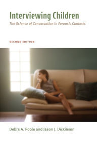 Title: Interviewing Children: The Science of Conversation in Forensic Contexts, Author: Debra Ann Poole PhD