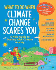 Title: What to Do When Climate Change Scares You: A Kid's Guide to Dealing With Climate Change Stress, Author: Leslie Davenport