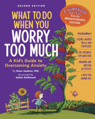 Title: What to Do When You Worry Too Much Second Edition: A Kid's Guide to Overcoming Anxiety, Author: Dawn Huebner PhD