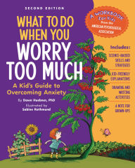 Title: What to Do When You Worry Too Much, 2nd Edition: A Kid's Guide to Overcoming Anxiety, Author: Dawn Huebner
