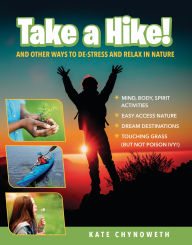 Title: Take a Hike!: And Other Ways to De-Stress and Relax in Nature, Author: Kate Chynoweth