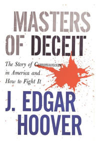 Title: Masters of Deceit: The Story of Communism in America and How to Fight It, Author: J Edgar Hoover