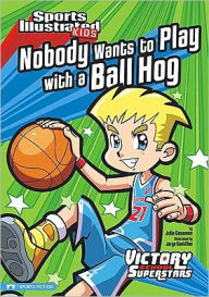 Title: Nobody Wants to Play with a Ball Hog, Author: Julie A. Gassman