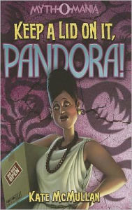Title: Keep a Lid on It, Pandora! (Myth-O-Mania Series #6), Author: Kate McMullan