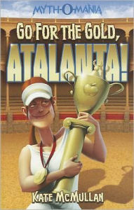 Title: Go for the Gold, Atalanta! (Myth-O-Mania Series #8), Author: Kate McMullan